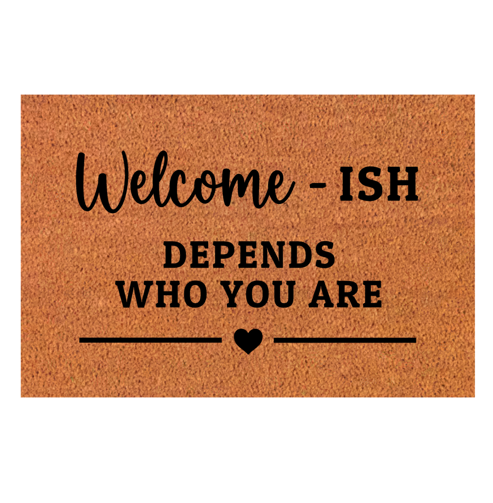 Welcome - ish Depends Who You Are Door Mat